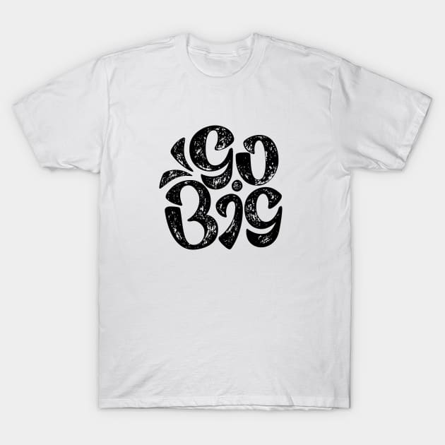 Go Big (Black on White) T-Shirt by aftrisletter